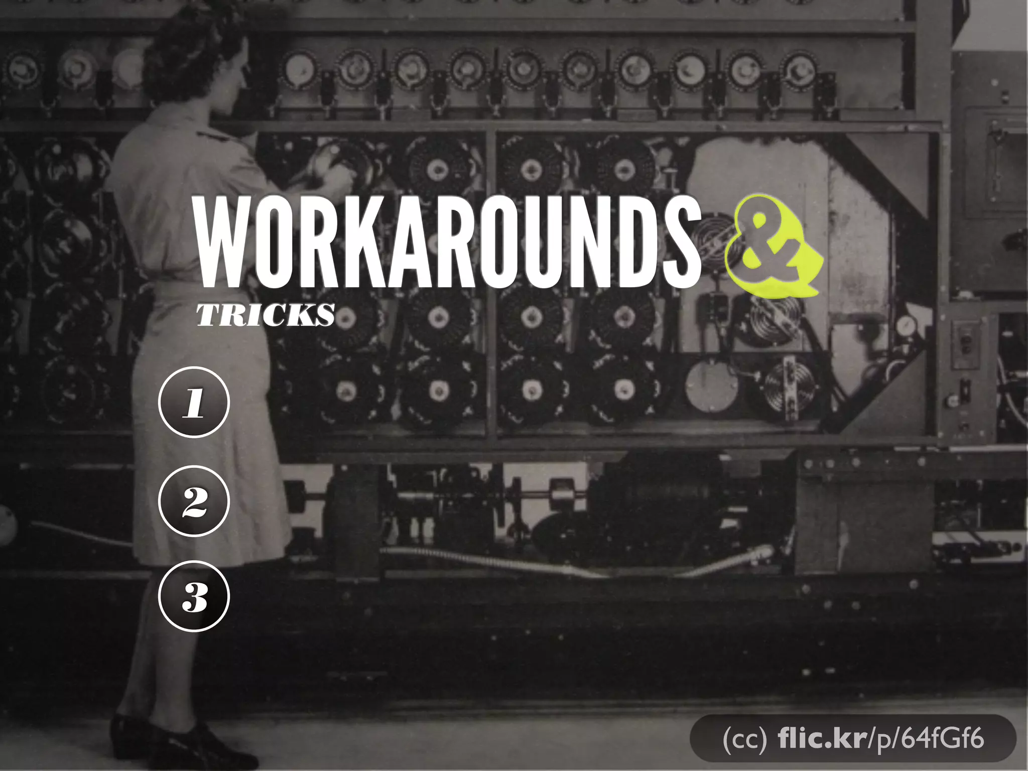 WORKAROUNDS &
TRICKS

1

2

3


          (cc) ﬂic.kr/p/64fGf6
 