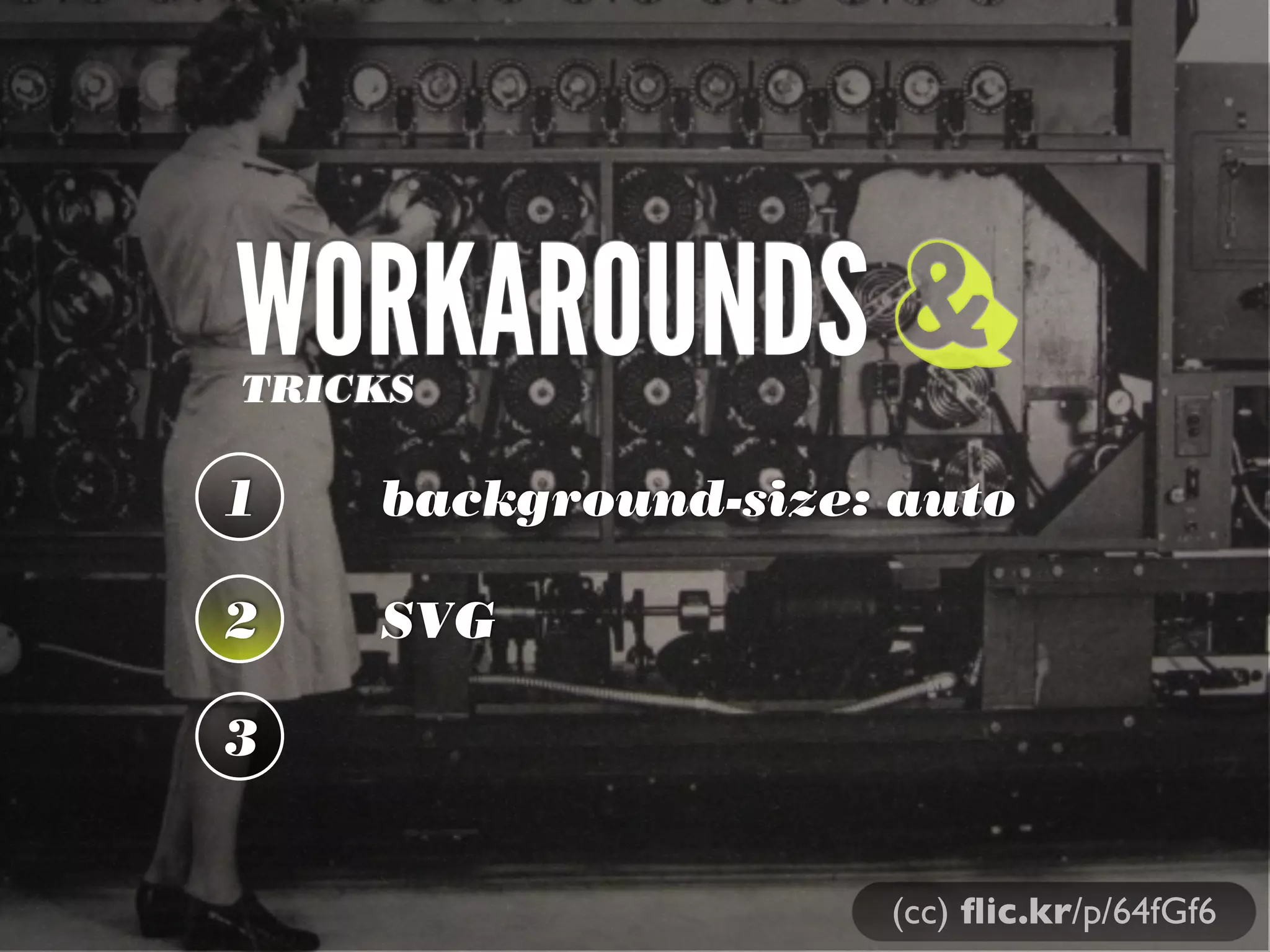 WORKAROUNDS &
TRICKS

1   background-size: auto

2   SVG

3


                    (cc) ﬂic.kr/p/64fGf6
 