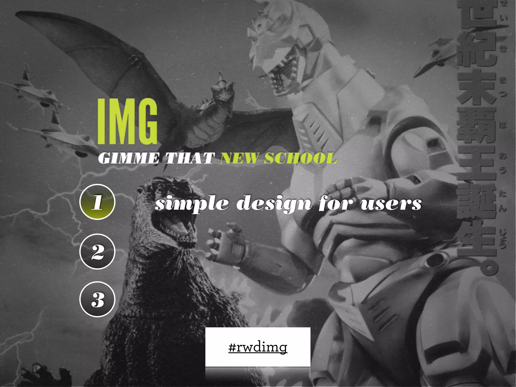 IMG
GIMME THAT NEW SCHOOL

1    simple design for users

2

3

           #rwdimg
 