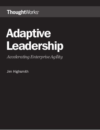 Adaptive
Leadership
!""#$#%&'()*+,)'#%-%(.#+!*($('/
Jim Highsmith

 