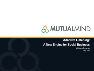Adaptive Listening:
A New Engine for Social Business
#ListenSmarter
May 2015
 