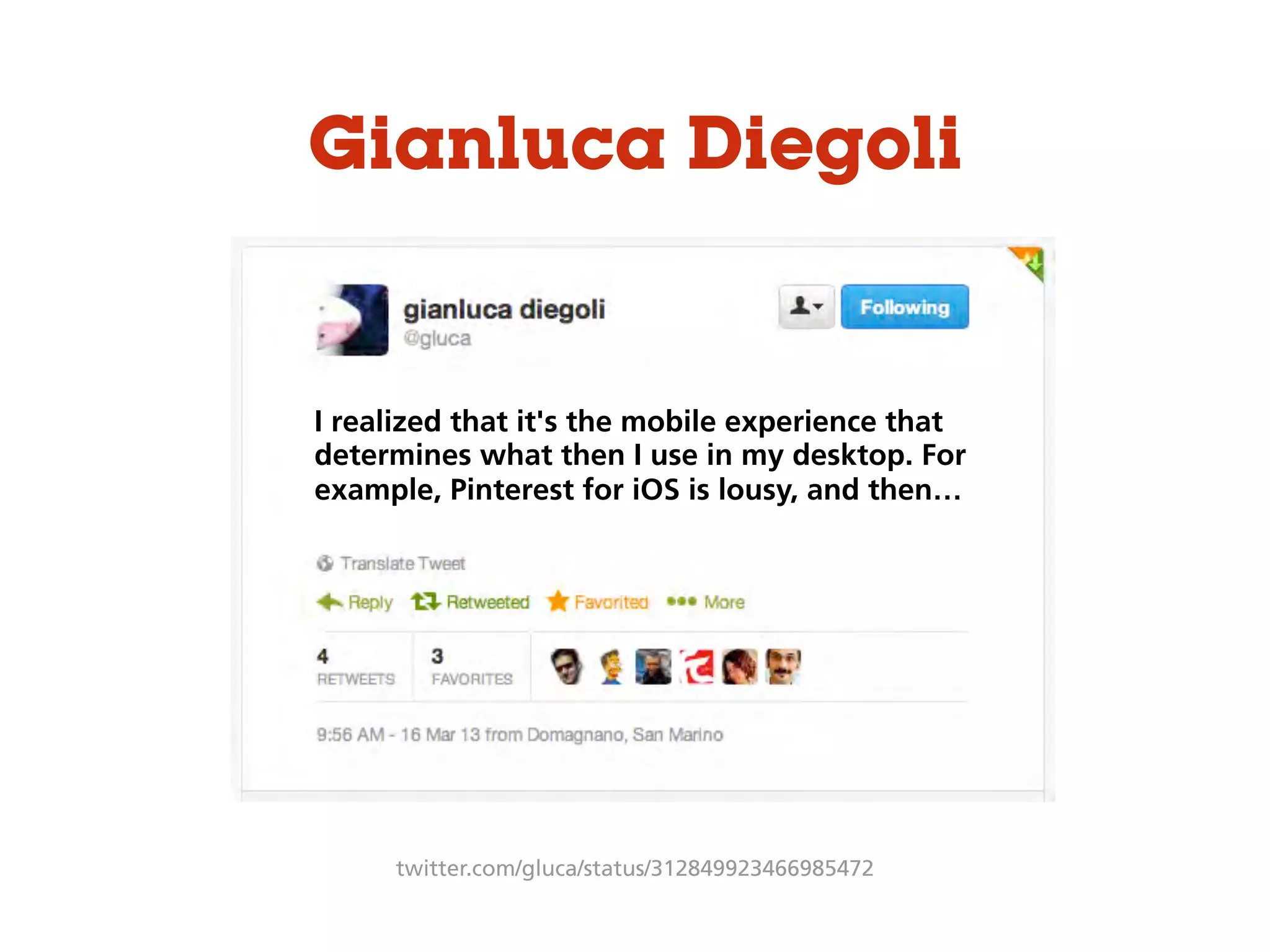 twitter.com/gluca/status/312849923466985472
Gianluca Diegoli
I realized that it's the mobile experience that
determines what then I use in my desktop. For
example, Pinterest for iOS is lousy, and then…
 