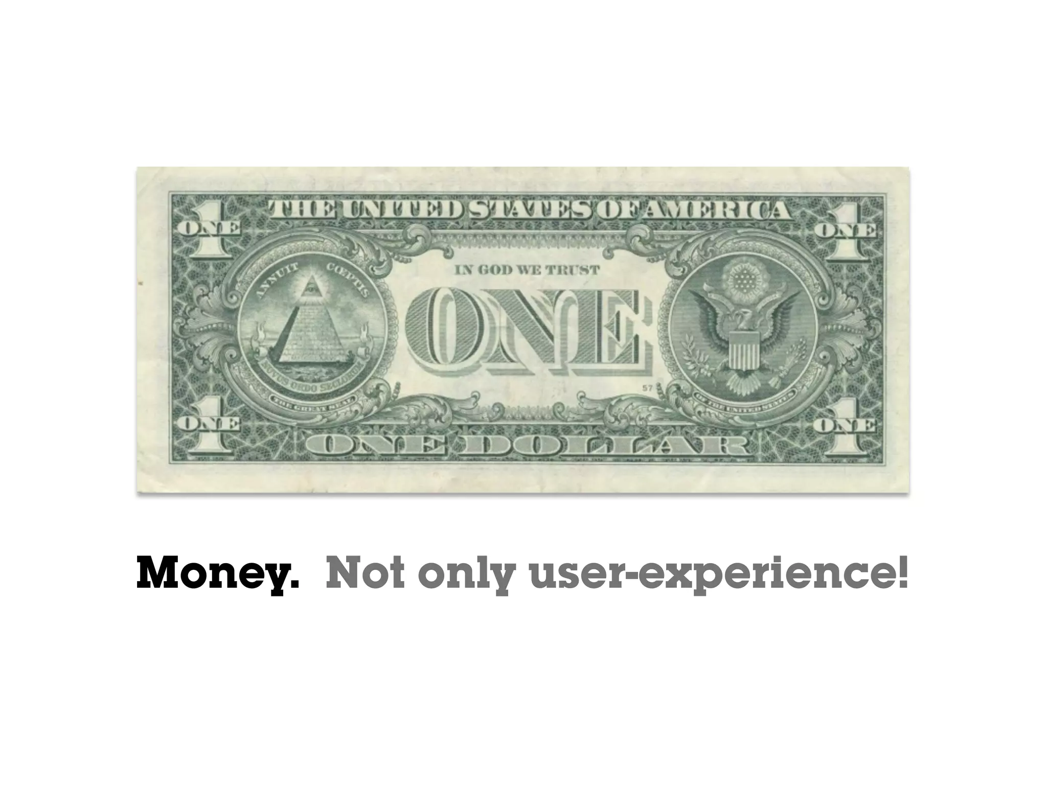 Money. Not only user-experience!
 