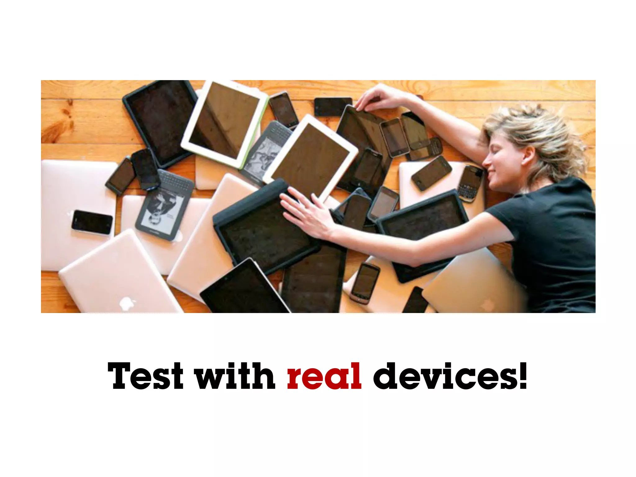 Test with real devices!
 