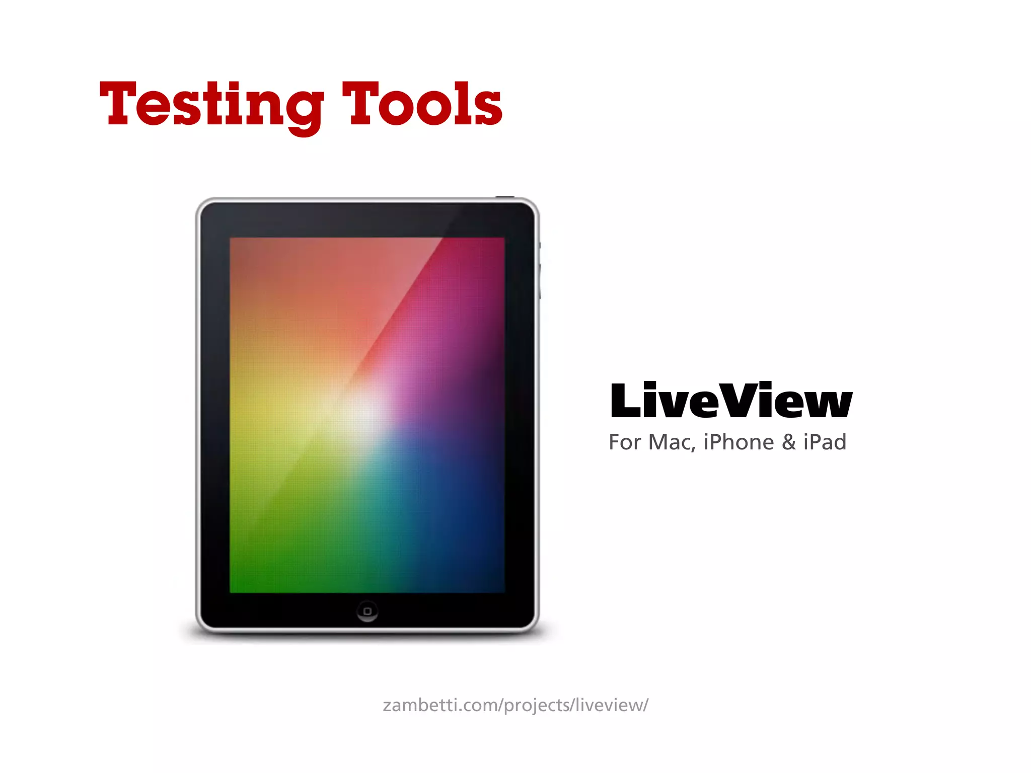 Testing Tools
LiveView
For Mac, iPhone & iPad
zambetti.com/projects/liveview/
 