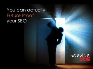 You can actually
Future Proof
your SEO
 