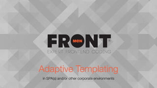Adaptive Templating
in SPA(s) and/or other corporate environments
 