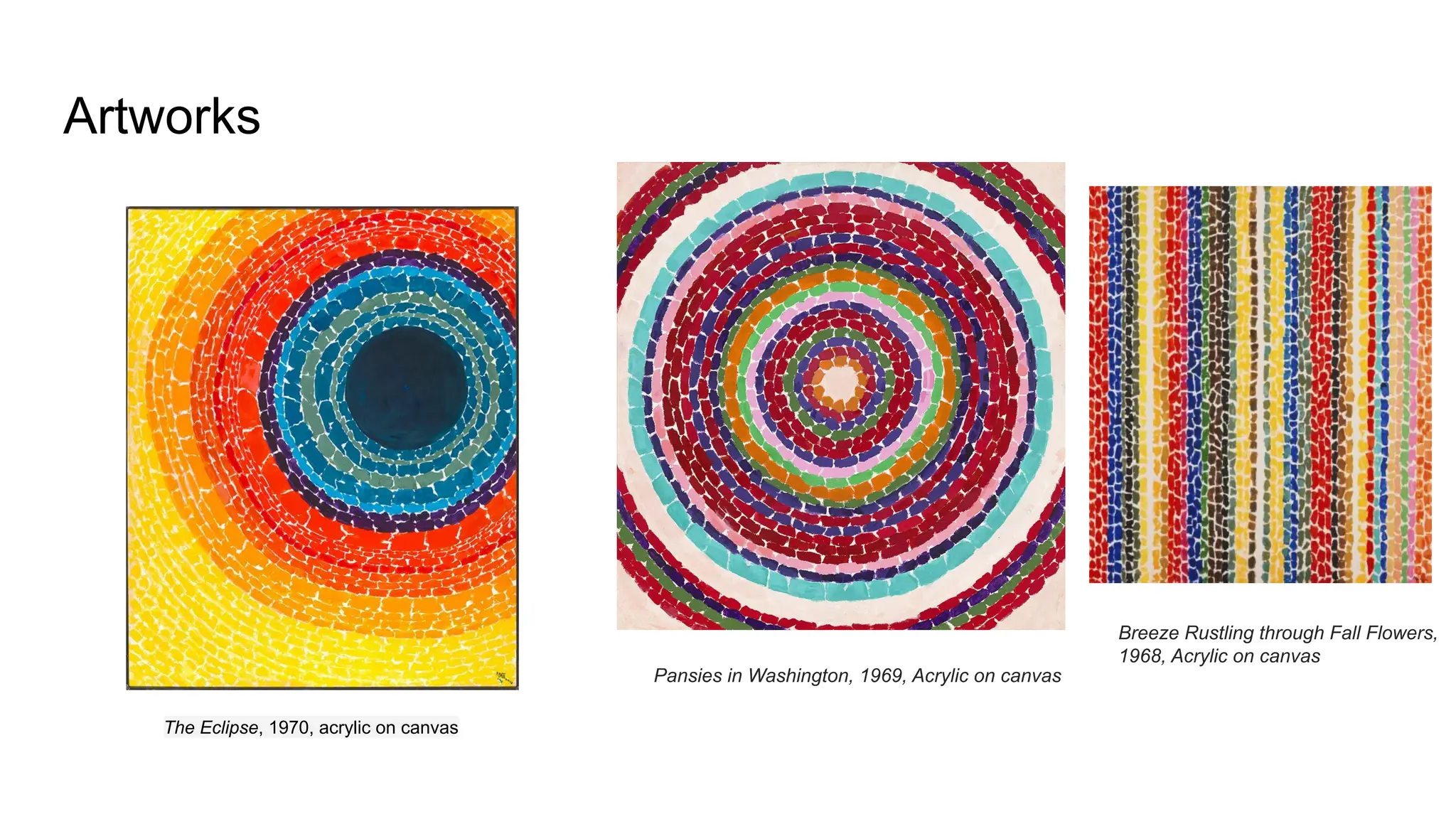 Artworks
The Eclipse, 1970, acrylic on canvas
Pansies in Washington, 1969, Acrylic on canvas
Breeze Rustling through Fall Flowers,
1968, Acrylic on canvas
 