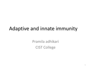 Adaptive and innate immunity
Pramila adhikari
CIST College
1
 