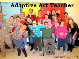 Adaptive Art Teacher




             Lindsay Wynett
 