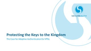 Protecting the Keys to the Kingdom
The Case for Adaptive AuthenticationforVPNs
 