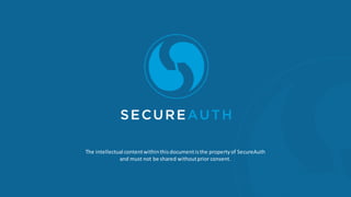 The intellectual contentwithinthisdocumentisthe propertyof SecureAuth
and must not be shared withoutprior consent.
 