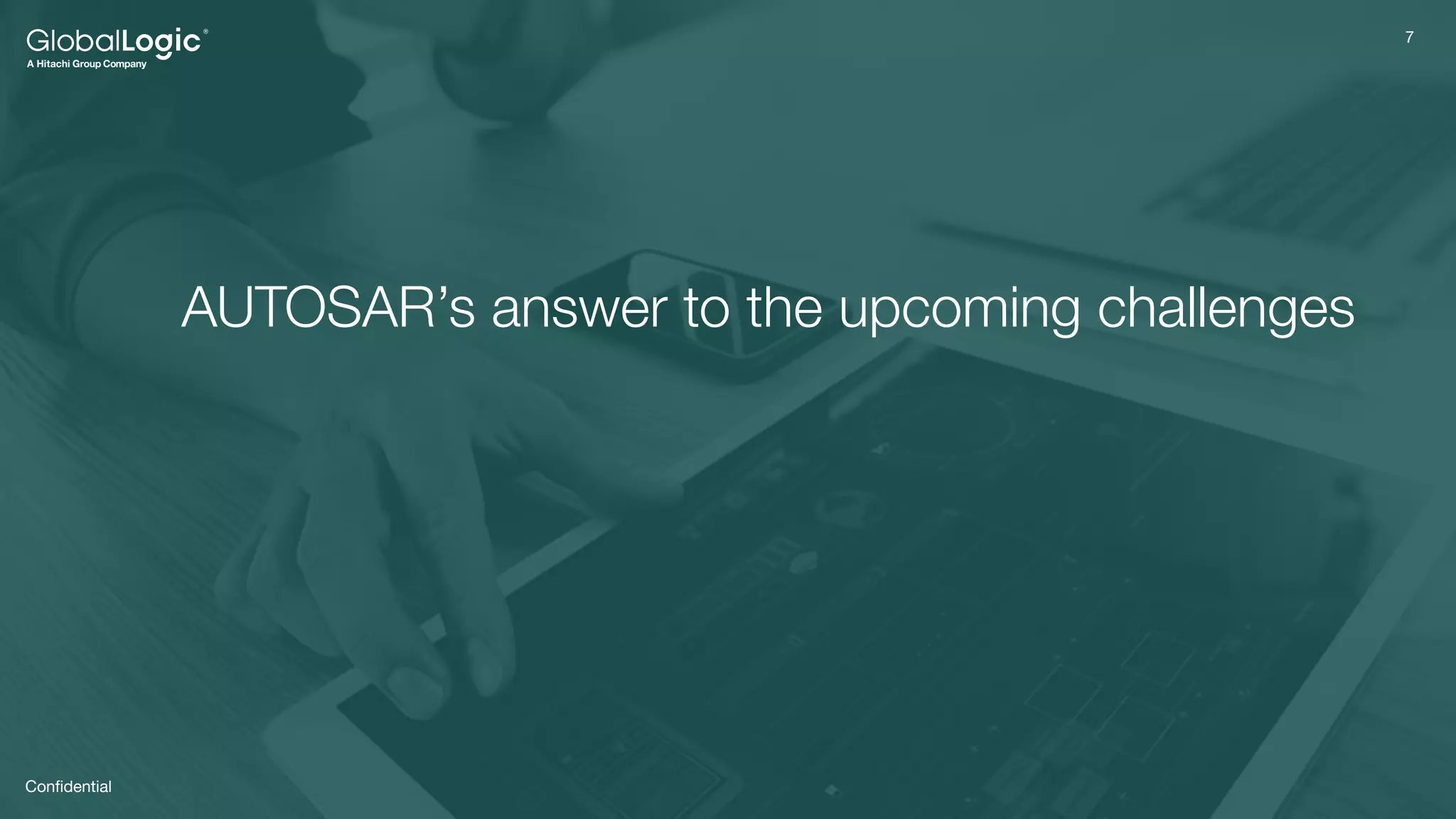 7
7
Conﬁdential
AUTOSAR’s answer to the upcoming challenges
 