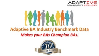 Adaptive BA Industry Benchmark Data
Makes your BAs Champion BAs.
 
