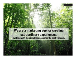 We are a marketing agency creating
     extraordinary experiences.
Evolving with the digital landscape for the past 16 years.
 
