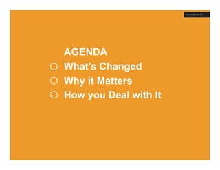AGENDA
What’s Changed
Why it Matters
How you Deal with It
 