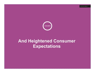 CONSUMERS




And Heightened Consumer
      Expectations
 