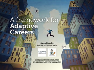 A framework for 
Adaptive
Careers
Marco Calzolari
Better Software 2016 
twitter.com/marcocalzolari
linkedin.com/in/marcocalzolari
 