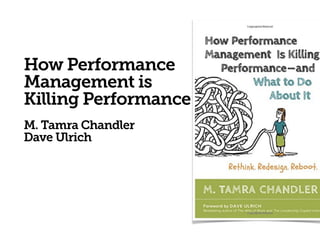 How Performance 
Management is
Killing Performance
M. Tamra Chandler
Dave Ulrich
4
 