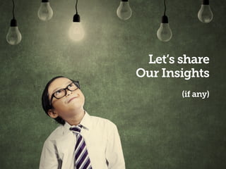 Let’s share
Our Insights
 
(if any)
 