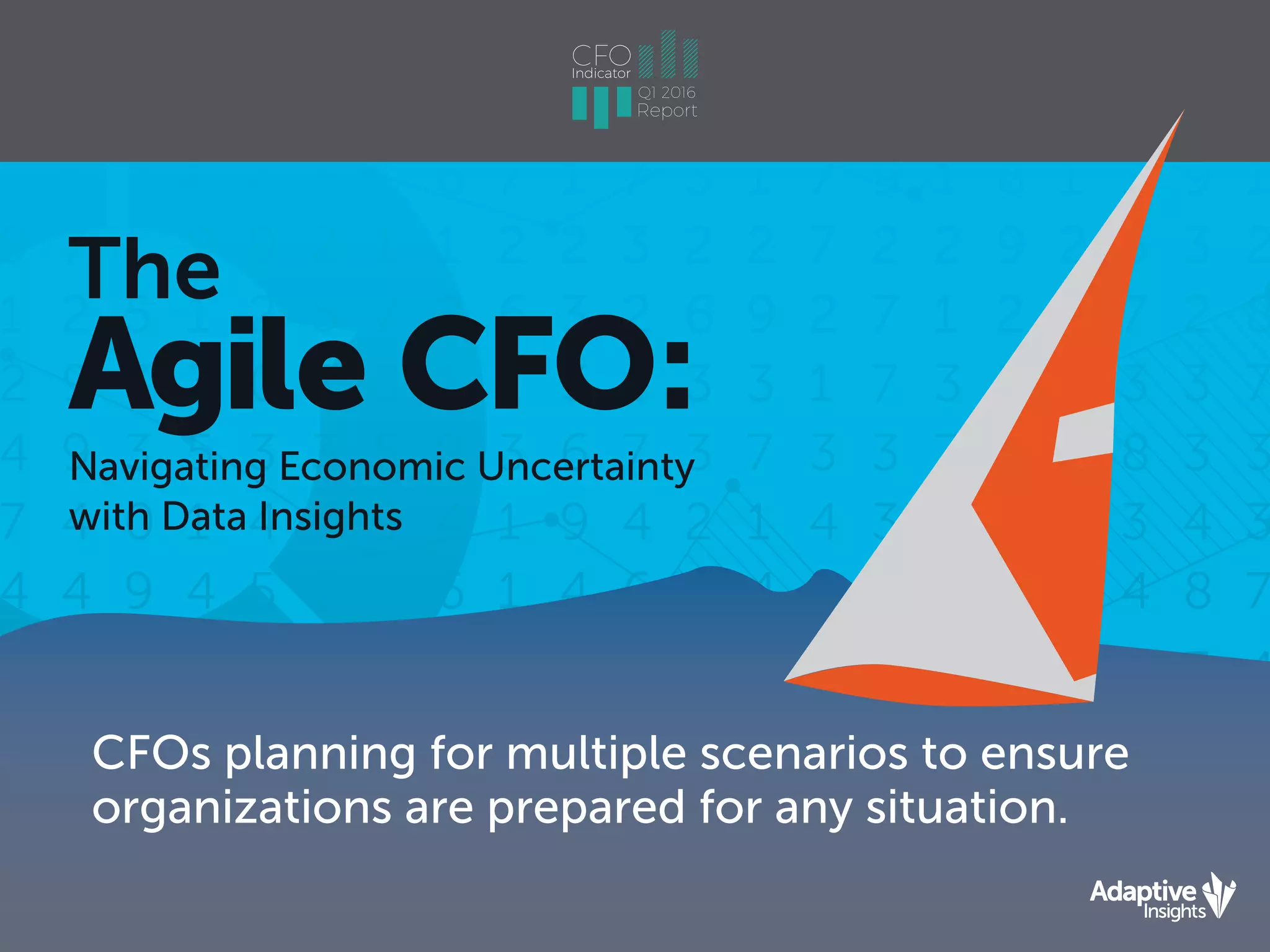 The
Agile CFO:
Navigating Economic Uncertainty
with Data Insights
CFOs planning for multiple scenarios to ensure
organizations are prepared for any situation.
 