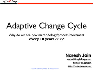 Adaptive Change Cycle	

Why Nothing Lasts Forever!

Naresh Jain

naresh@agilefaqs.com
twitter: @nashjain
http://nareshjain.com

 