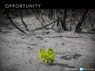 O P P O R T U N I T Y
#LASTconf 2018 @shritaralkar
 