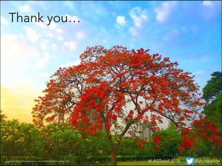 Image: https://fineartamerica.com/profiles/atullya-srivastav.html
Thank you…
#LASTconf 2018 @shritaralkar
 