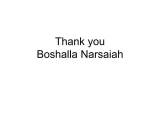 Thank you
Boshalla Narsaiah
 