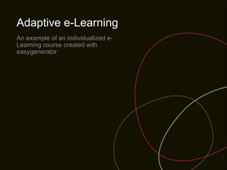 Adaptive e-Learning
An example of an individualized e-
Learning course created with
easygenerator
 
