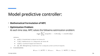 1 2 / 0 6 / 2 0 2 4 2 6
Model predictive controller:
• Mathematical Formulation of MPC
• Optimization Problem:
At each time step, MPC solves the following optimization problem:
 