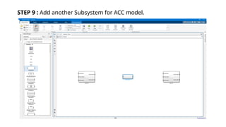 STEP 9 : Add another Subsystem for ACC model.
 