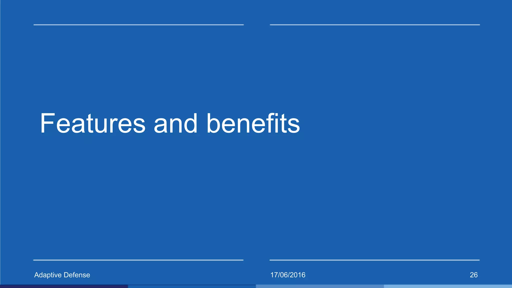 17/06/2016Adaptive Defense 26
Features and benefits
 