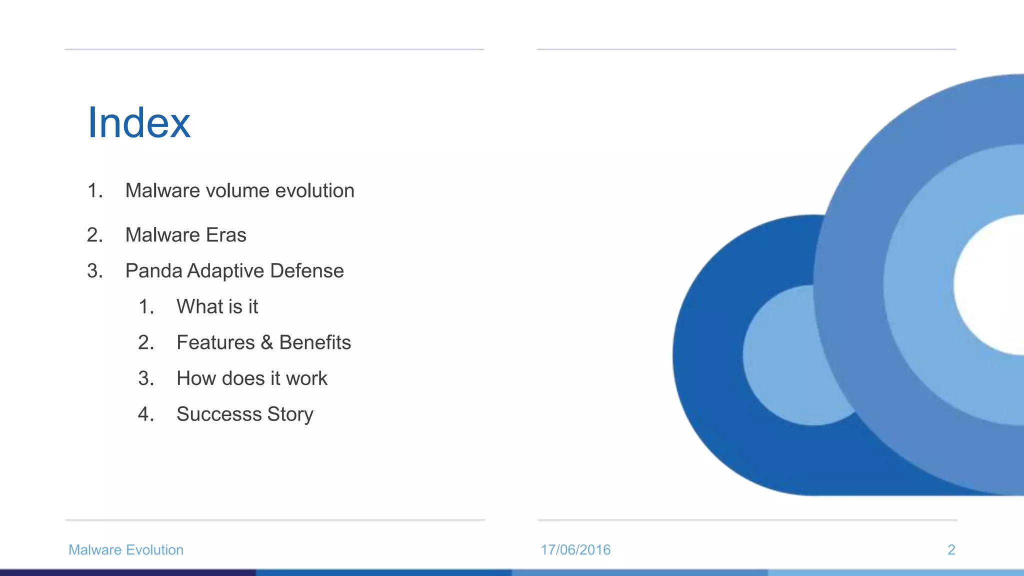 17/06/2016Malware Evolution 2
Index
1. Malware volume evolution
2. Malware Eras
3. Panda Adaptive Defense
1. What is it
2. Features & Benefits
3. How does it work
4. Successs Story
 