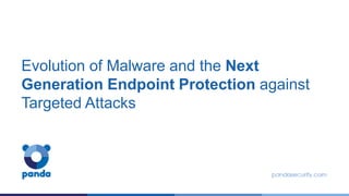 Evolution of Malware and the Next
Generation Endpoint Protection against
Targeted Attacks
 