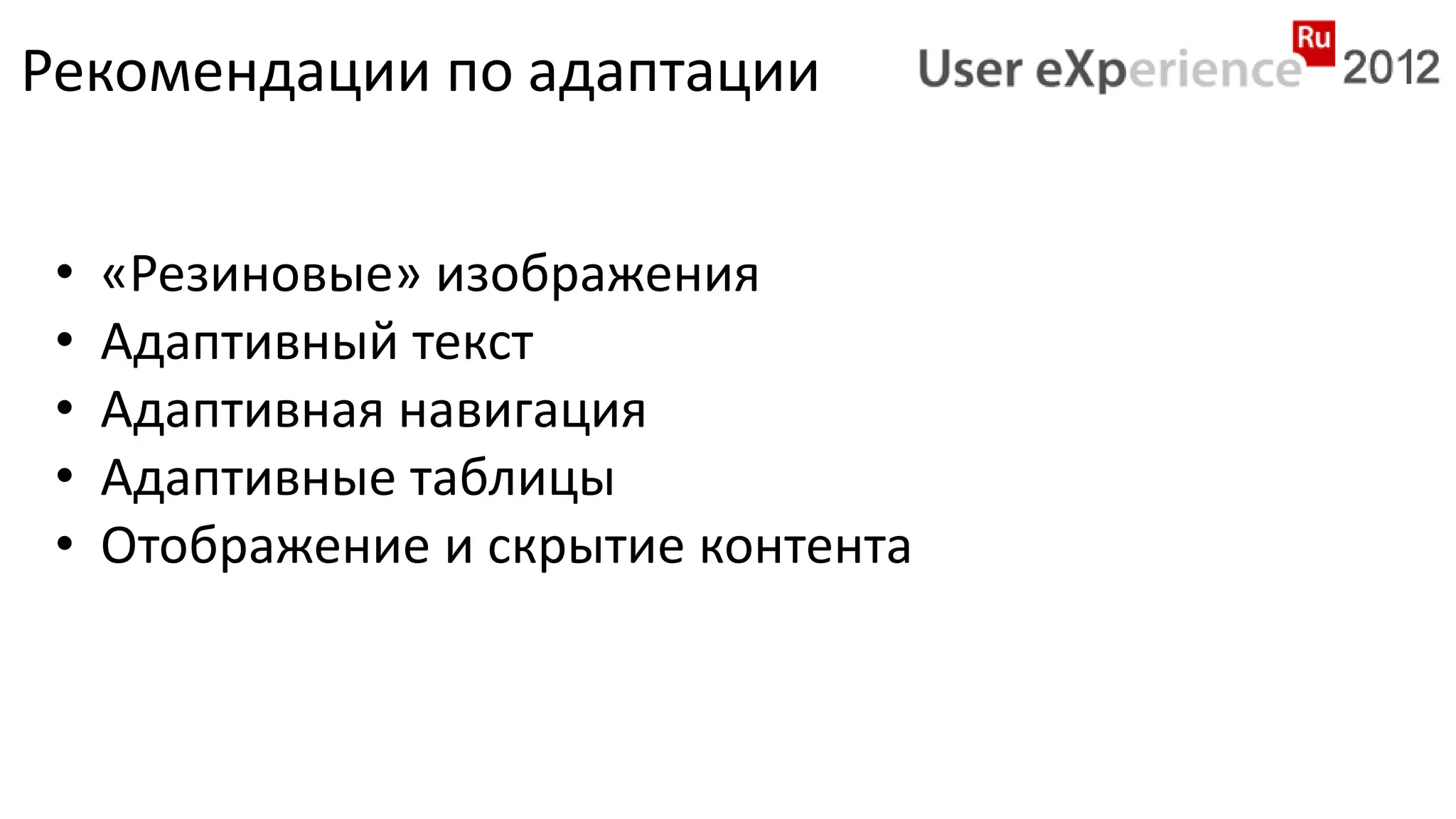 Рекомендации по адаптации


 •   «Резиновые» изображения
 •   Адаптивный текст
 •   Адаптивная навигация
 •   Адаптивные таблицы
 •   Отображение и скрытие контента
 