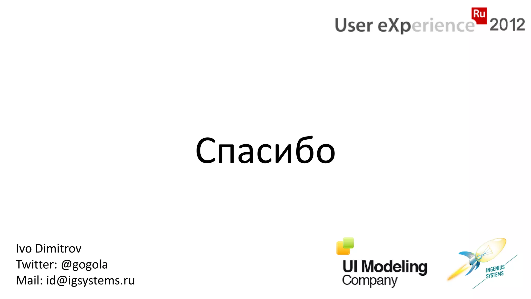 Спасибо

Ivo Dimitrov
Twitter: @gogola
Mail: id@igsystems.ru
 