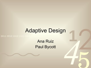 Adaptive Design Ana Ruiz Paul Bycott 