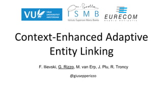 Context-Enhanced Adaptive
Entity Linking
@giusepperizzo
F. Ilievski, G. Rizzo, M. van Erp, J. Plu, R. Troncy
 
