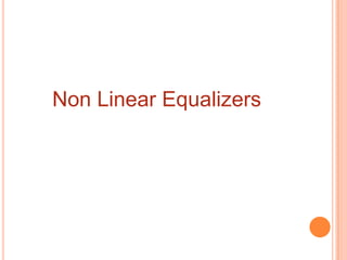 Non Linear Equalizers
 