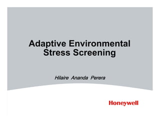 Adaptive Environmental
   Stress Screening

     Hilaire Ananda Perera
 