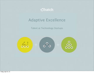 Adaptive Excellence
Talent at Technology Startups
Friday, April 19, 13
 