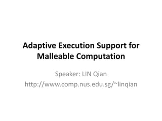 Adaptive Execution Support for
   Malleable Computation
         Speaker: LIN Qian
http://www.comp.nus.edu.sg/~linqian
 