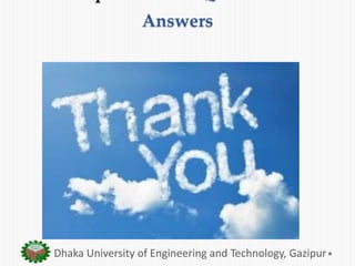 Answers
Thanks
Dhaka University of Engineering and Technology, Gazipur
 