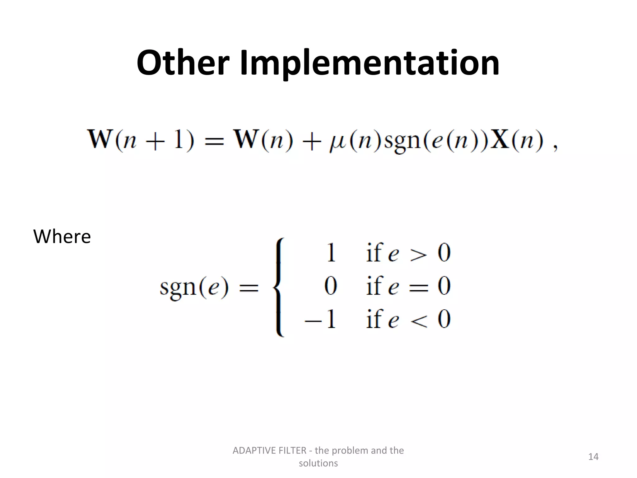 Other Implementation



Where




             ADAPTIVE FILTER - the problem and the
                                                     14
                           solutions
 