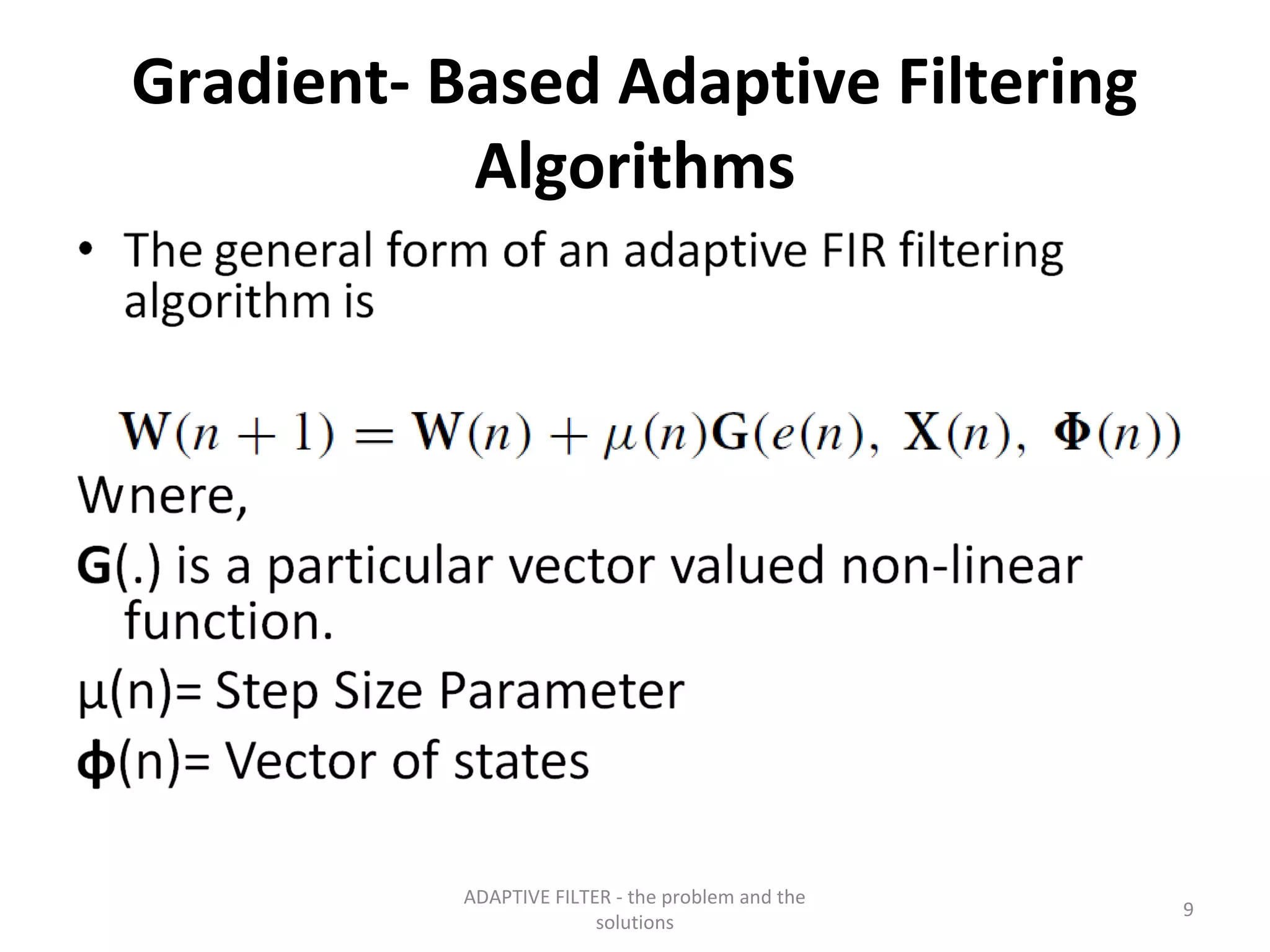 Gradient- Based Adaptive Filtering
           Algorithms




           ADAPTIVE FILTER - the problem and the
                                                   9
                         solutions
 