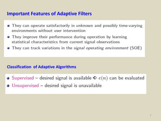 7
Important Features of Adaptive Filters
Classification of Adaptive Algorithms
 