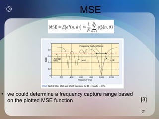 21
MSE
• we could determine a frequency capture range based
on the plotted MSE function [3]
 