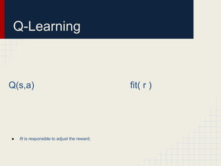 Q-Learning

Q(s,a)

●

fit is responsible to adjust the reward;

fit( r )

 