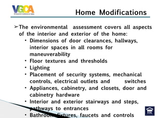 ➢The environmental assessment covers all aspects
of the interior and exterior of the home:
• Dimensions of door clearances...